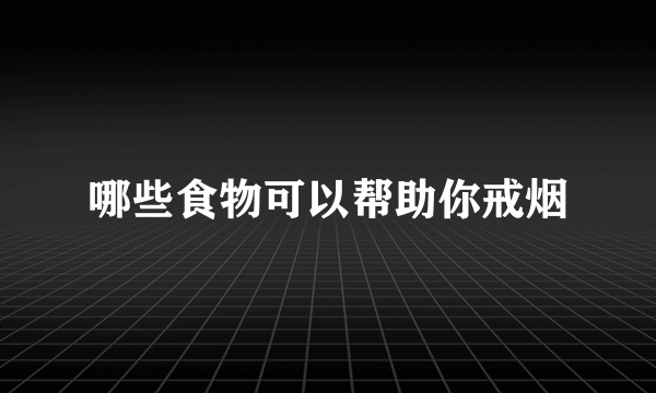 哪些食物可以帮助你戒烟