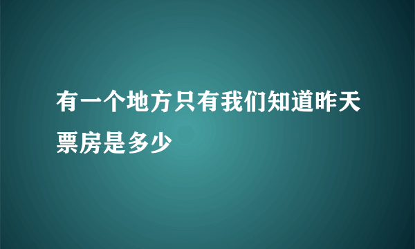 有一个地方只有我们知道昨天票房是多少