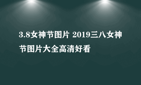 3.8女神节图片 2019三八女神节图片大全高清好看