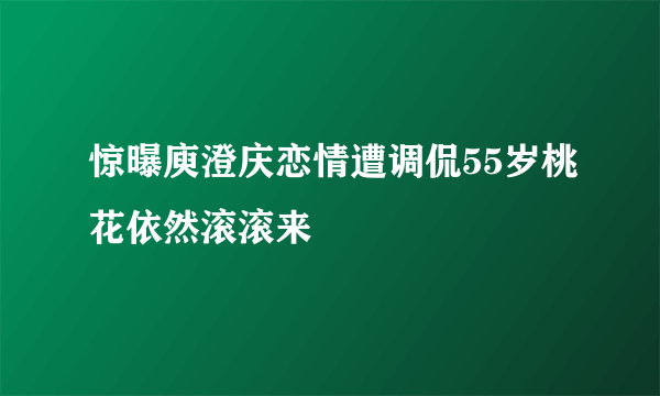 惊曝庾澄庆恋情遭调侃55岁桃花依然滚滚来