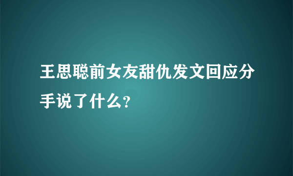 王思聪前女友甜仇发文回应分手说了什么？