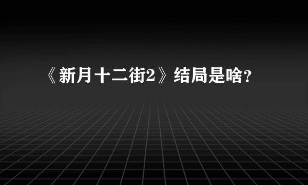 《新月十二街2》结局是啥？