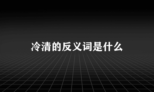 冷清的反义词是什么