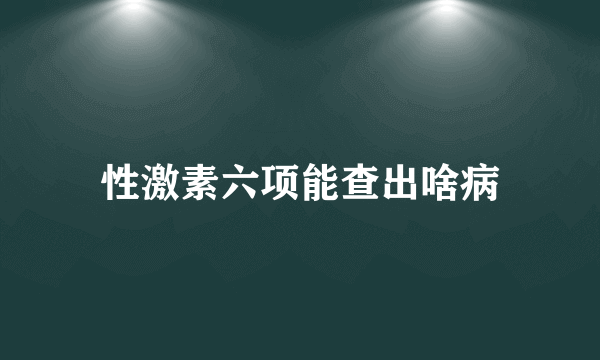 性激素六项能查出啥病