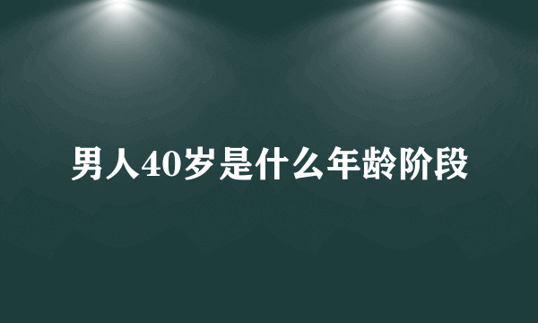 男人40岁是什么年龄阶段