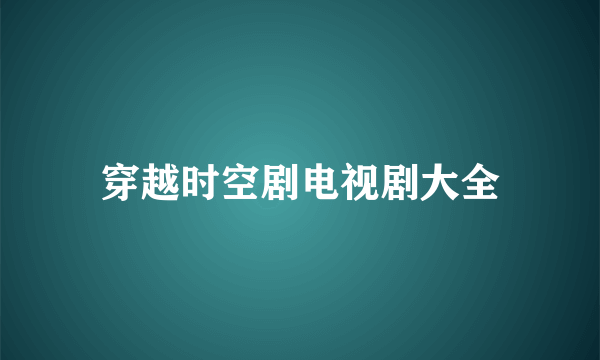 穿越时空剧电视剧大全