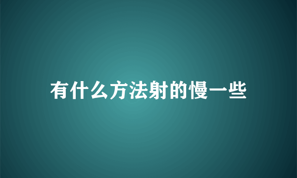 有什么方法射的慢一些