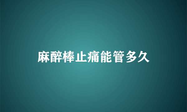 麻醉棒止痛能管多久