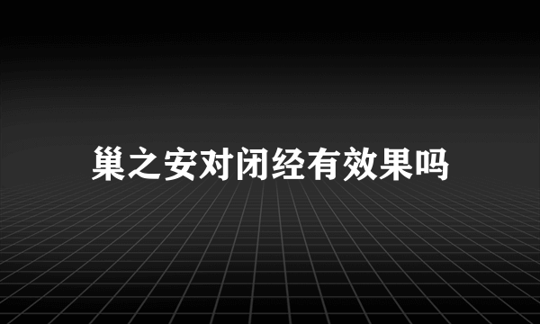 巢之安对闭经有效果吗