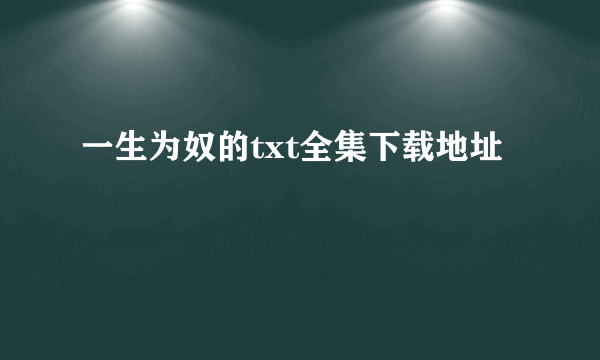 一生为奴的txt全集下载地址