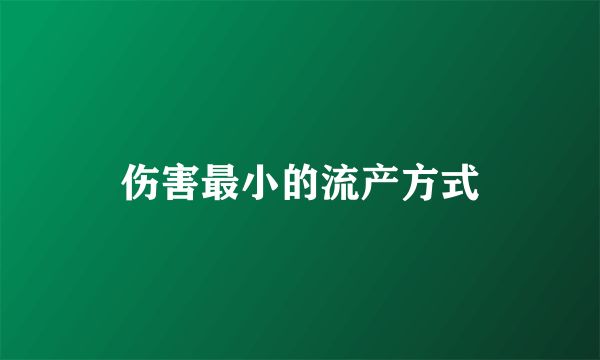 伤害最小的流产方式