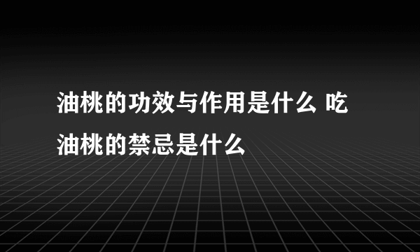 油桃的功效与作用是什么 吃油桃的禁忌是什么