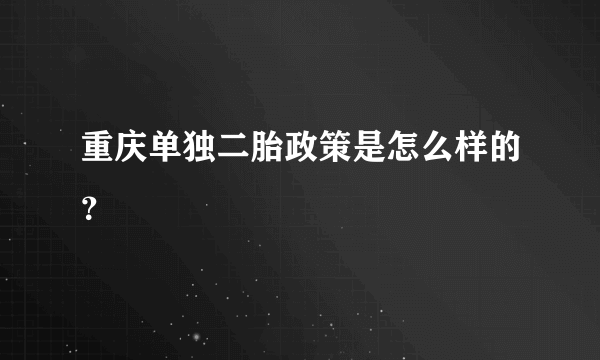 重庆单独二胎政策是怎么样的？