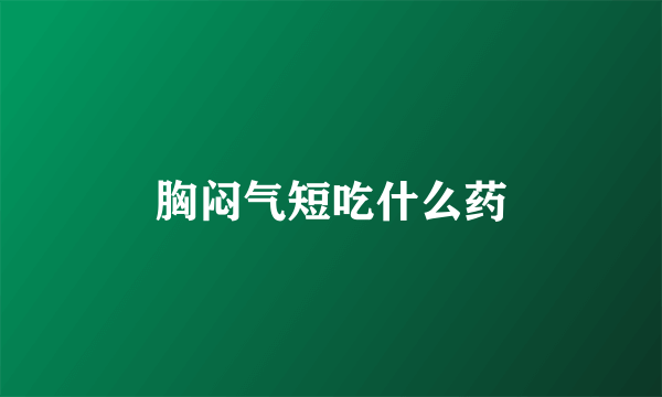 胸闷气短吃什么药