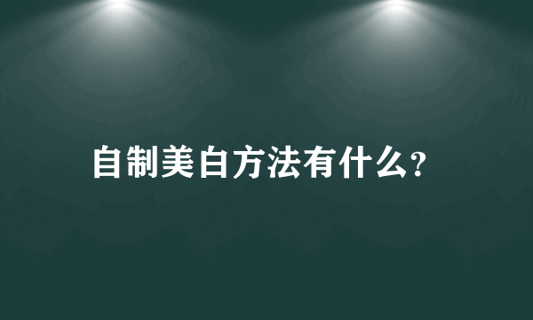 自制美白方法有什么？