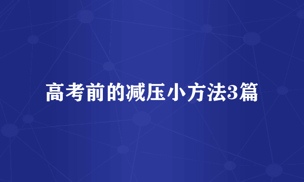 高考前的减压小方法3篇