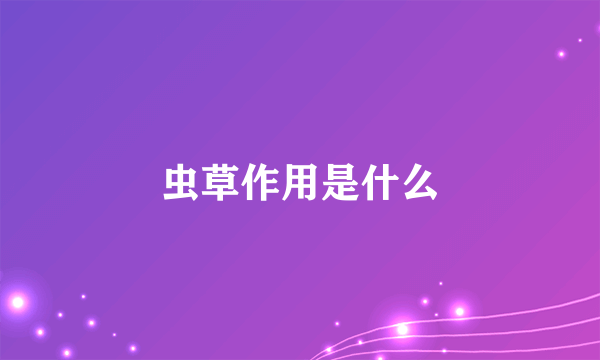 虫草作用是什么