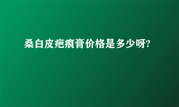 桑白皮疤痕膏价格是多少呀?