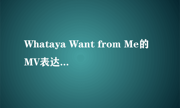 Whataya Want from Me的MV表达的是什么意思？