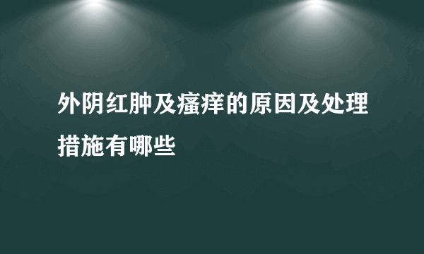 外阴红肿及瘙痒的原因及处理措施有哪些