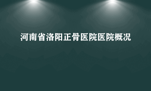 河南省洛阳正骨医院医院概况