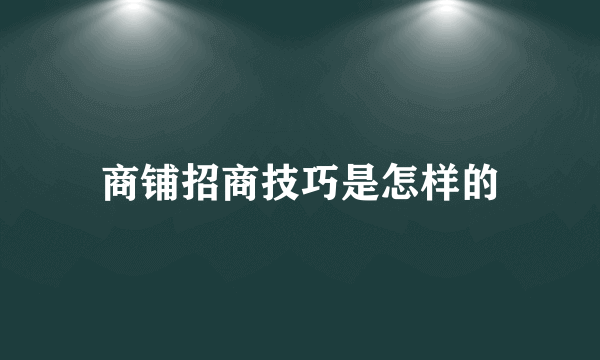 商铺招商技巧是怎样的