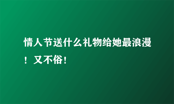 情人节送什么礼物给她最浪漫！又不俗！