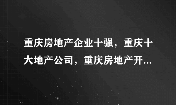 重庆房地产企业十强，重庆十大地产公司，重庆房地产开发商前十