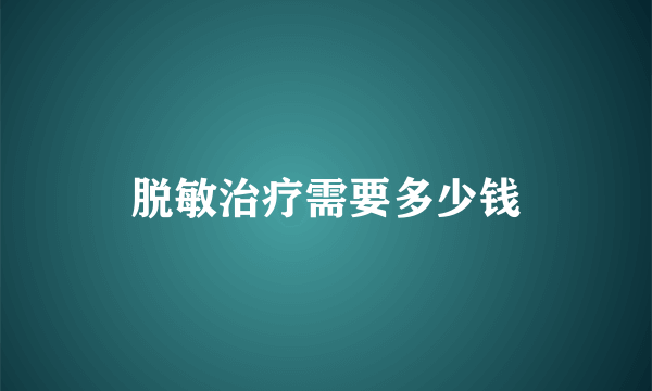 脱敏治疗需要多少钱