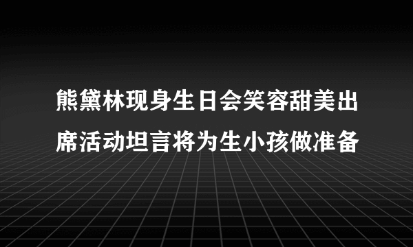 熊黛林现身生日会笑容甜美出席活动坦言将为生小孩做准备