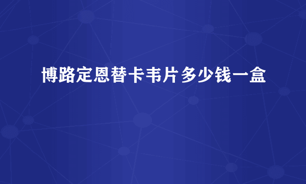 博路定恩替卡韦片多少钱一盒