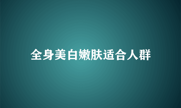 全身美白嫩肤适合人群