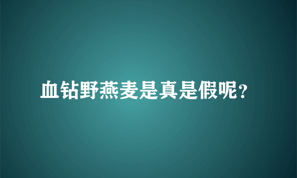 血钻野燕麦是真是假呢？