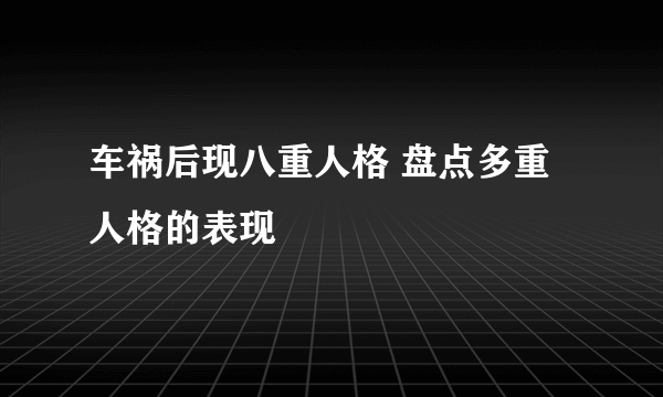 车祸后现八重人格 盘点多重人格的表现