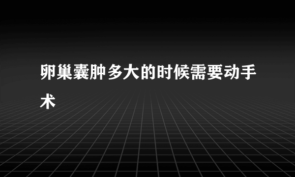 卵巢囊肿多大的时候需要动手术