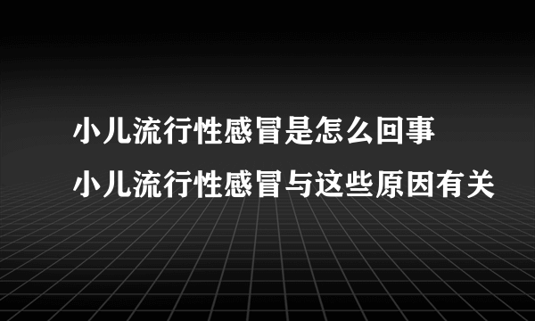 小儿流行性感冒是怎么回事 小儿流行性感冒与这些原因有关