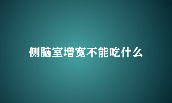 侧脑室增宽不能吃什么