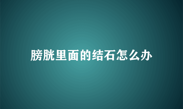 膀胱里面的结石怎么办