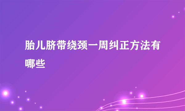 胎儿脐带绕颈一周纠正方法有哪些