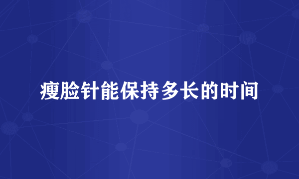 瘦脸针能保持多长的时间