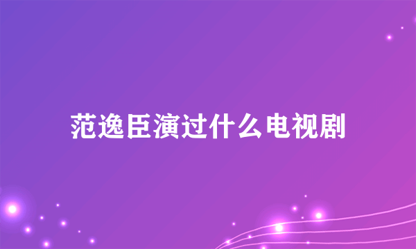 范逸臣演过什么电视剧