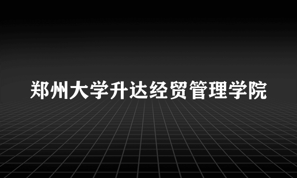 郑州大学升达经贸管理学院