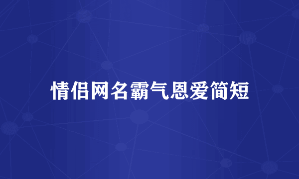 情侣网名霸气恩爱简短