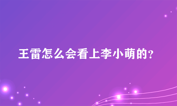 王雷怎么会看上李小萌的？