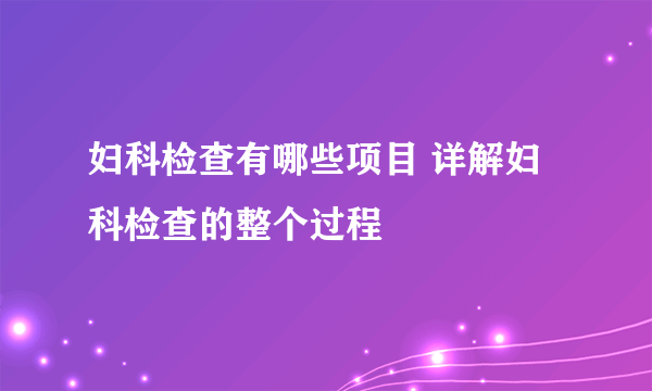 妇科检查有哪些项目 详解妇科检查的整个过程