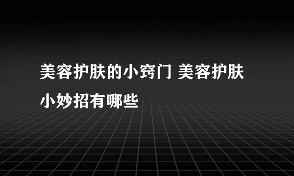 美容护肤的小窍门 美容护肤小妙招有哪些