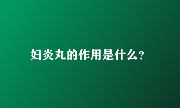 妇炎丸的作用是什么？