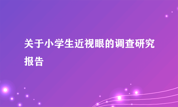 关于小学生近视眼的调查研究报告