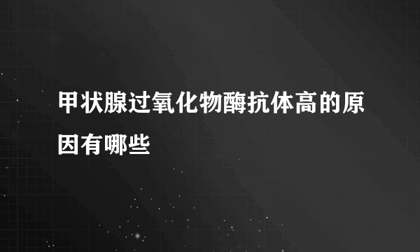 甲状腺过氧化物酶抗体高的原因有哪些