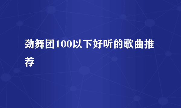 劲舞团100以下好听的歌曲推荐